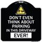 Signmission Do Not Think About Parking in This Driveway Ever Heavy-Gauge Aluminum Sign, 18" x 18", BW-1818-24141 A-DES-BW-1818-24141 - alternate 1